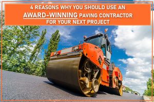 4 Reasons Why You Should Use An Award-Winning Paving Contractor For Your Next Project