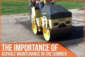 The Importance Of Asphalt Maintenance In The Summer