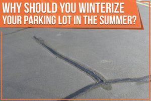 Why Should You Winterize Your Parking Lot In The Summer?